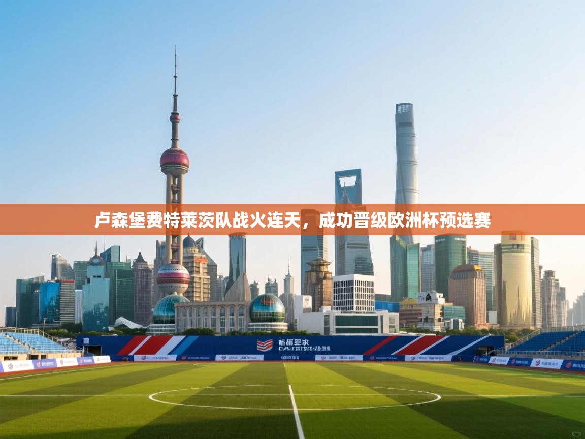 卢森堡费特莱茨队战火连天，成功晋级欧洲杯预选赛  第2张